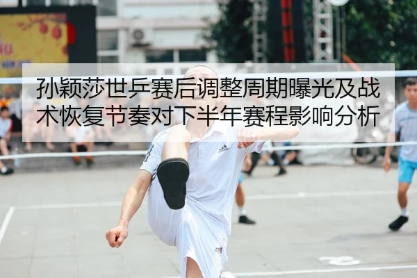 sun-ying-sha-shi-ping-sai-hou-tiao-zheng-zhou-qi-bao-guang-ji-zhan-shu-hui-fu-jie-zou-dui-xia-ban-nian-sai-cheng-ying-2-899.jpg